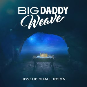 Big Daddy Weave: Joy He Shall Reign
