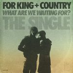 For King and Country - What Are We Waiting For
